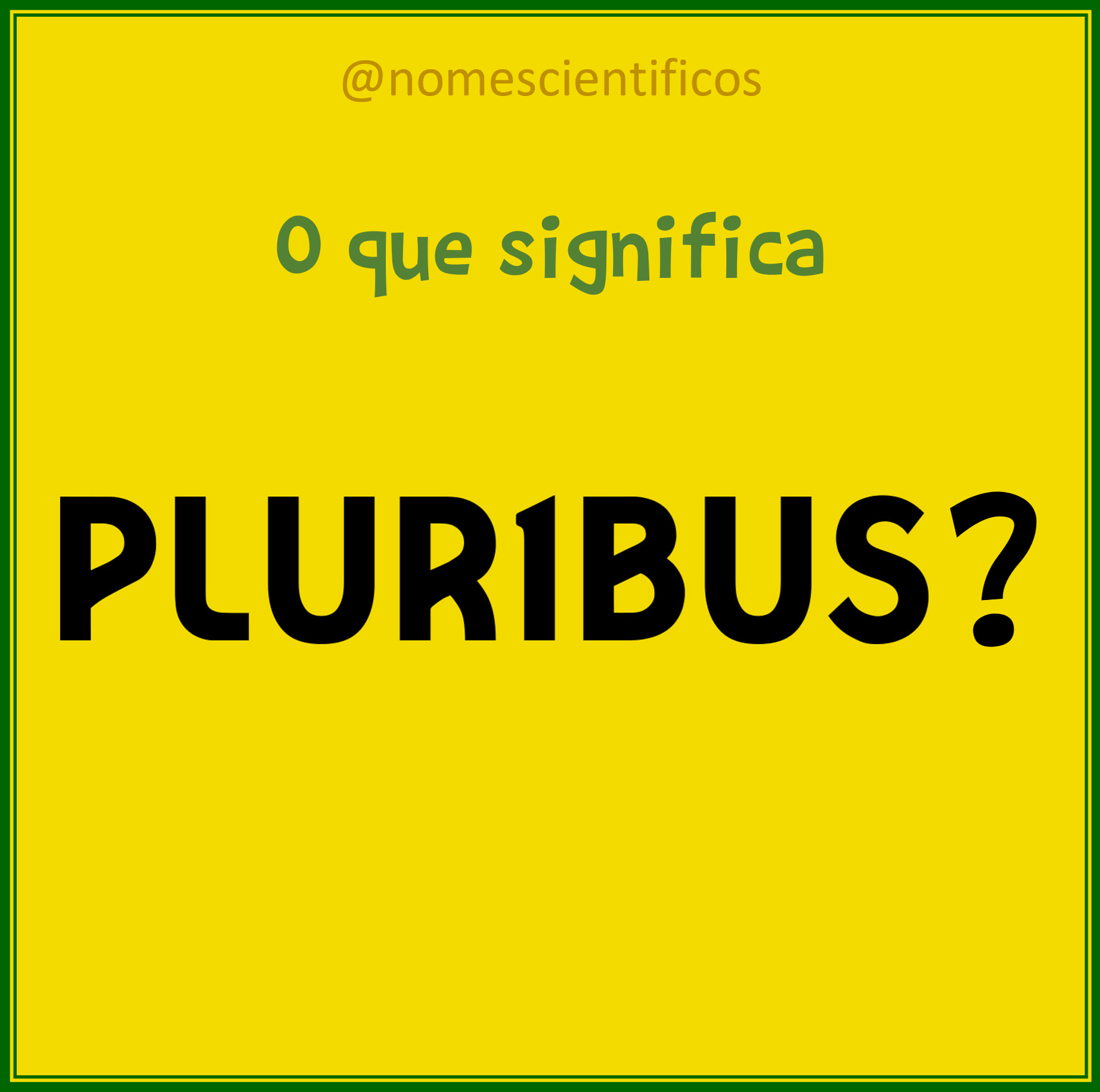 O que significa ‘pluribus’? – Nomes Científicos